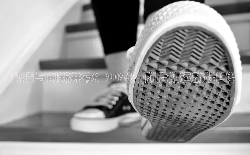 舒适与创新并存：2025年前后的运动鞋趋势