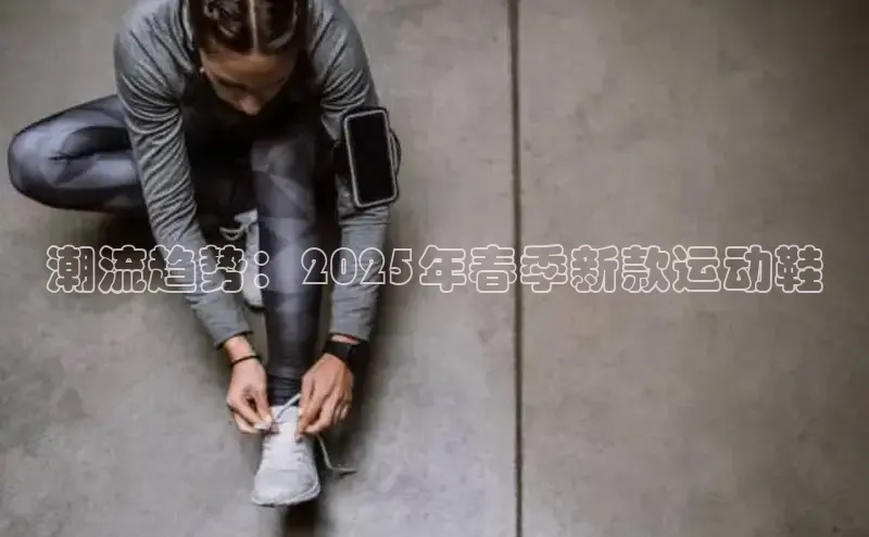潮流趋势：2025年春季新款运动鞋